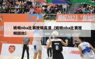 姚明nba比赛视频高清（姚明nba比赛视频回放）