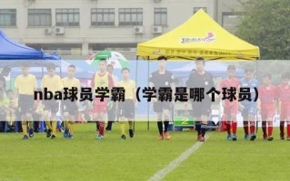 nba球员学霸（学霸是哪个球员）