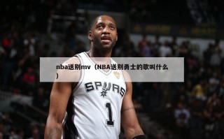 nba送别mv（NBA送别勇士的歌叫什么）