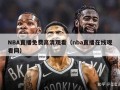 NBA直播免费高清观看（nba直播在线观看网）