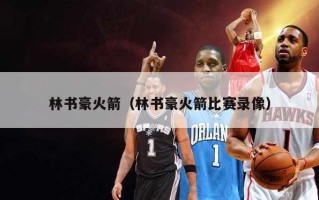林书豪火箭（林书豪火箭比赛录像）