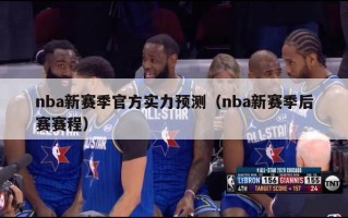 nba新赛季官方实力预测（nba新赛季后赛赛程）