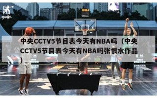 中央CCTV5节目表今天有NBA吗（中央CCTV5节目表今天有NBA吗张恨水作品）