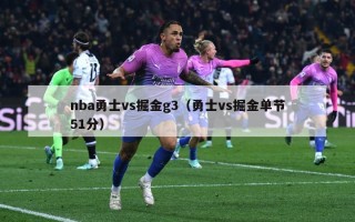 nba勇士vs掘金g3（勇士vs掘金单节51分）