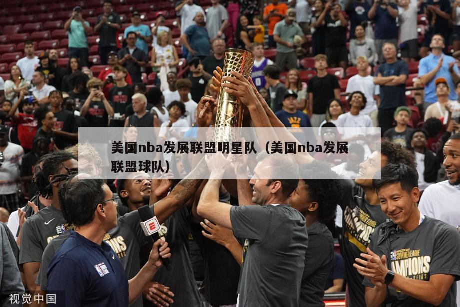 美国nba发展联盟明星队（美国nba发展联盟球队）-第1张图片-24直播网
