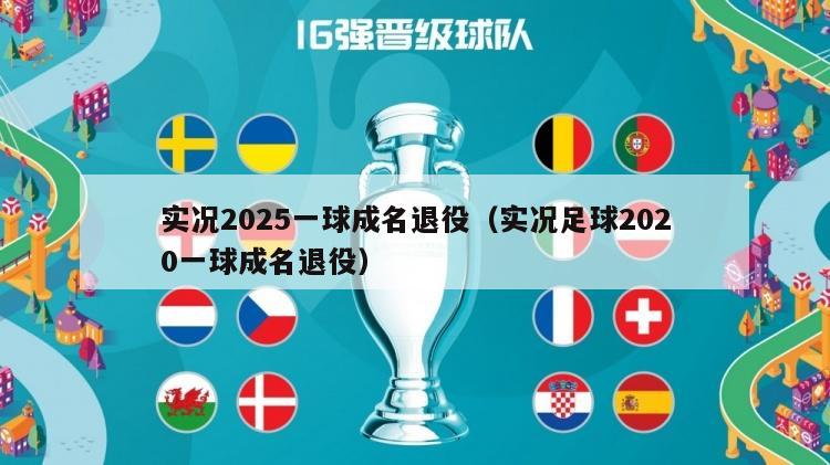 实况2025一球成名退役（实况足球2020一球成名退役）-第1张图片-24直播网