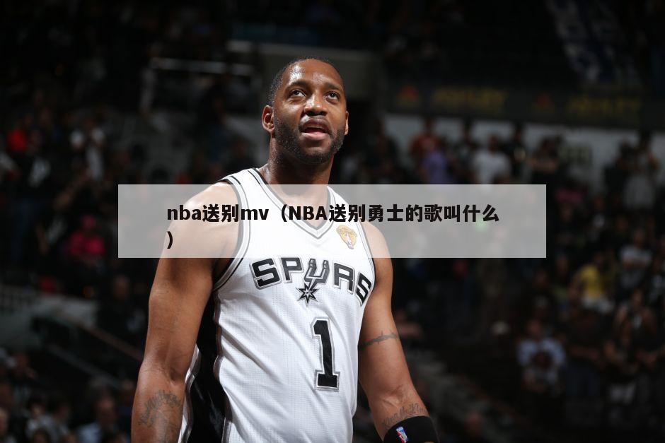 nba送别mv（NBA送别勇士的歌叫什么）-第1张图片-24直播网