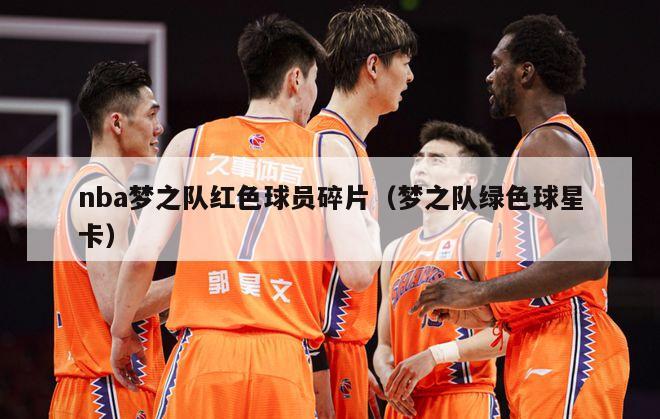 nba梦之队红色球员碎片（梦之队绿色球星卡）-第1张图片-24直播网