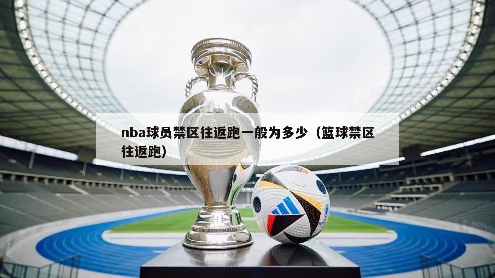 nba球员禁区往返跑一般为多少（篮球禁区往返跑）-第1张图片-24直播网