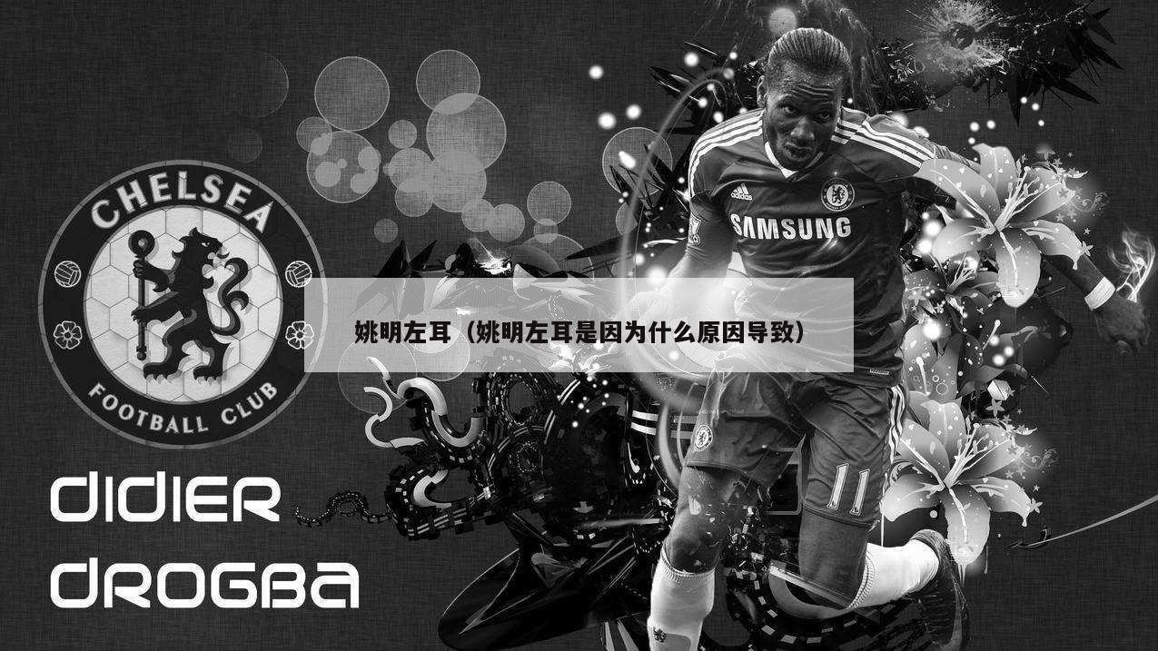 姚明左耳（姚明左耳是因为什么原因导致）-第1张图片-24直播网