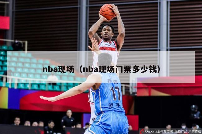nba现场（nba现场门票多少钱）-第1张图片-24直播网