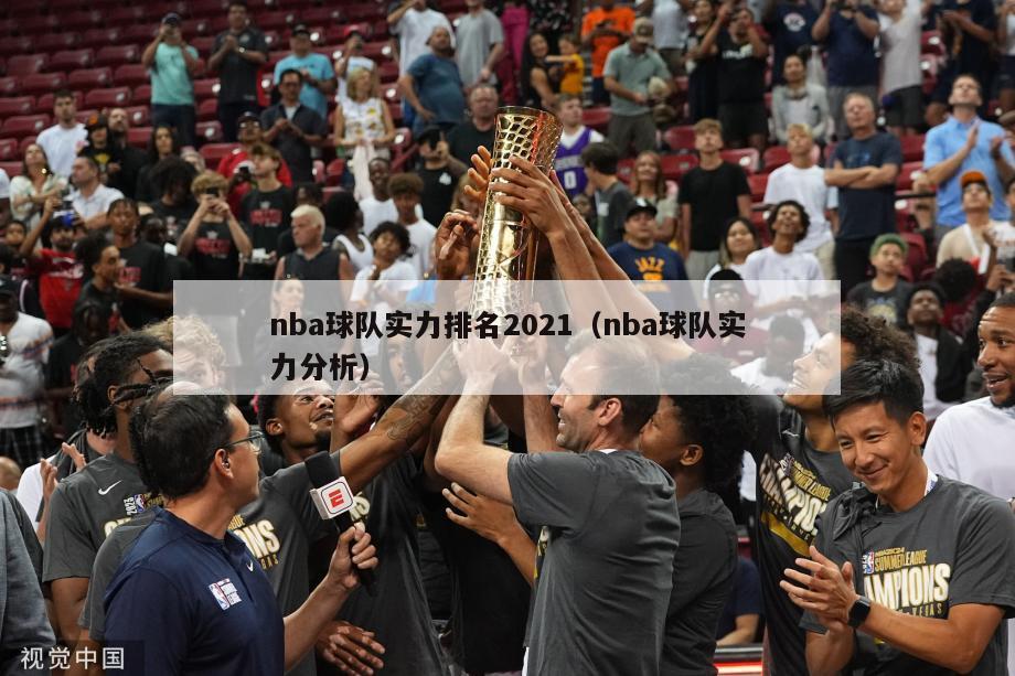 nba球队实力排名2021（nba球队实力分析）-第1张图片-24直播网